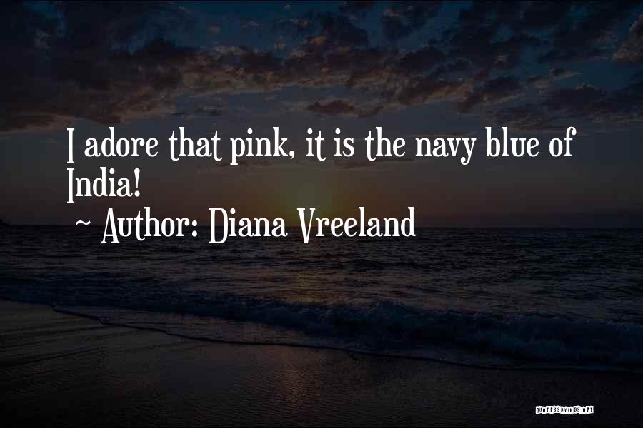 Diana Vreeland Quotes: I Adore That Pink, It Is The Navy Blue Of India!
