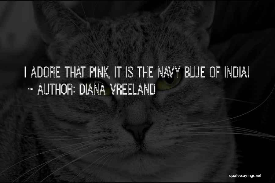 Diana Vreeland Quotes: I Adore That Pink, It Is The Navy Blue Of India!