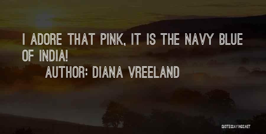 Diana Vreeland Quotes: I Adore That Pink, It Is The Navy Blue Of India!