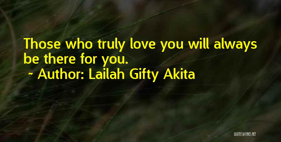 Lailah Gifty Akita Quotes: Those Who Truly Love You Will Always Be There For You.