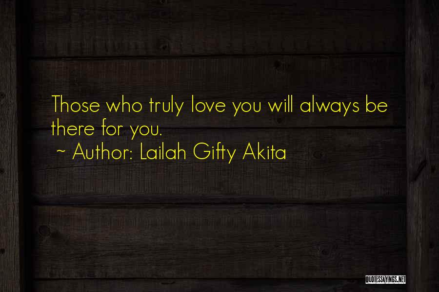 Lailah Gifty Akita Quotes: Those Who Truly Love You Will Always Be There For You.