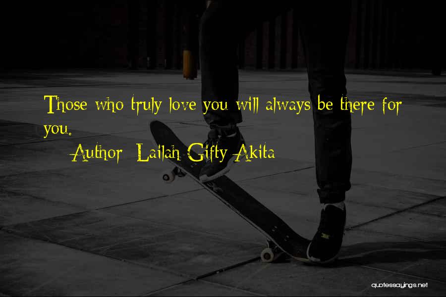 Lailah Gifty Akita Quotes: Those Who Truly Love You Will Always Be There For You.