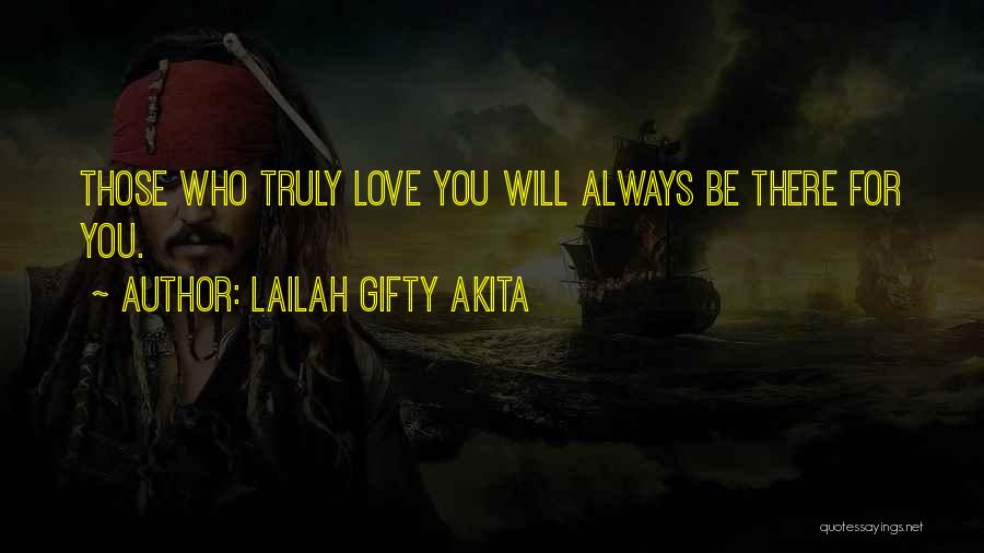 Lailah Gifty Akita Quotes: Those Who Truly Love You Will Always Be There For You.