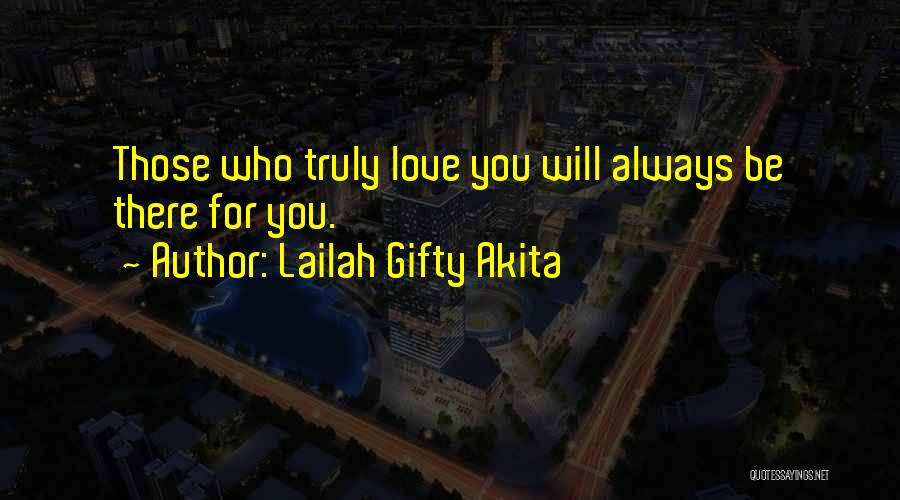 Lailah Gifty Akita Quotes: Those Who Truly Love You Will Always Be There For You.