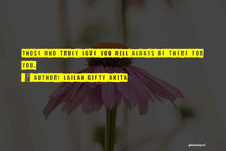 Lailah Gifty Akita Quotes: Those Who Truly Love You Will Always Be There For You.