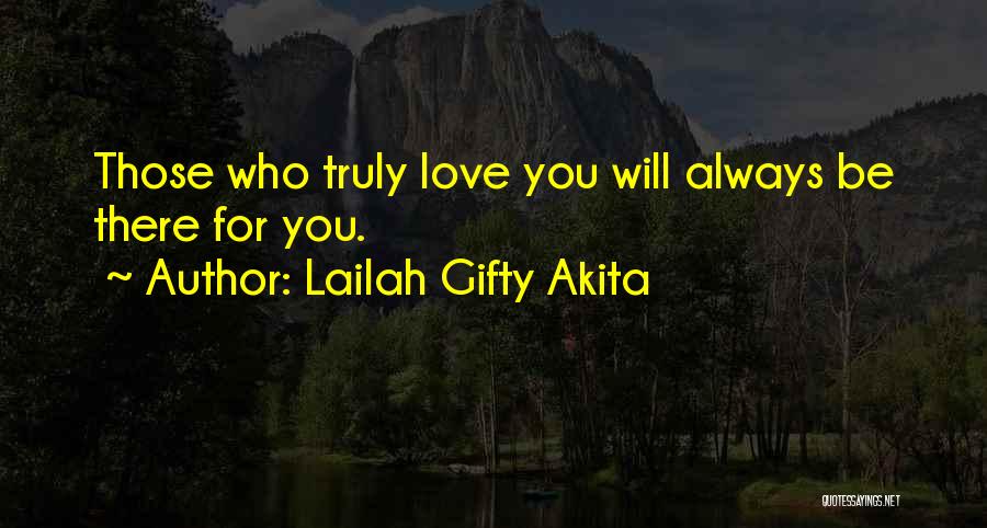 Lailah Gifty Akita Quotes: Those Who Truly Love You Will Always Be There For You.