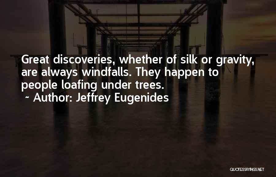 Jeffrey Eugenides Quotes: Great Discoveries, Whether Of Silk Or Gravity, Are Always Windfalls. They Happen To People Loafing Under Trees.