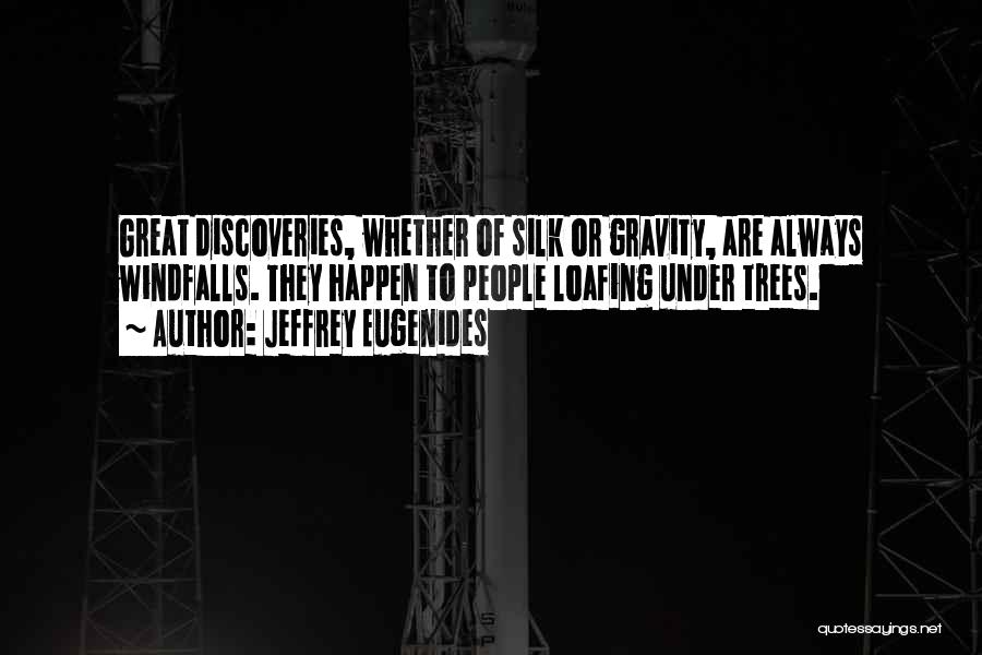 Jeffrey Eugenides Quotes: Great Discoveries, Whether Of Silk Or Gravity, Are Always Windfalls. They Happen To People Loafing Under Trees.