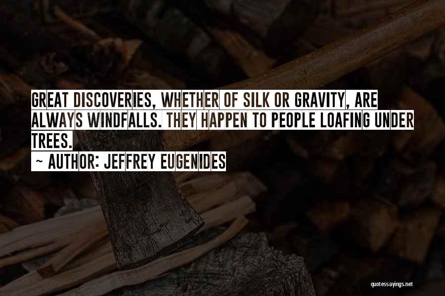 Jeffrey Eugenides Quotes: Great Discoveries, Whether Of Silk Or Gravity, Are Always Windfalls. They Happen To People Loafing Under Trees.