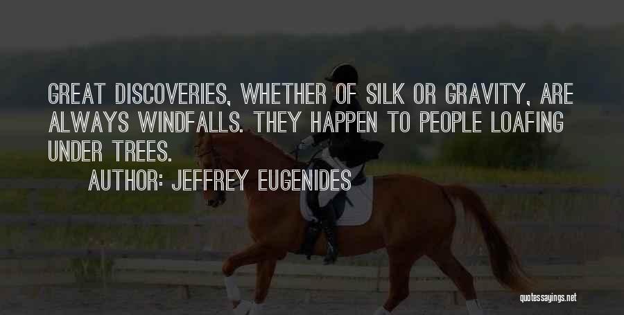 Jeffrey Eugenides Quotes: Great Discoveries, Whether Of Silk Or Gravity, Are Always Windfalls. They Happen To People Loafing Under Trees.