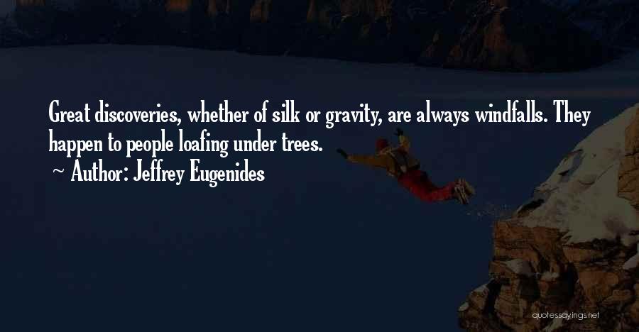 Jeffrey Eugenides Quotes: Great Discoveries, Whether Of Silk Or Gravity, Are Always Windfalls. They Happen To People Loafing Under Trees.