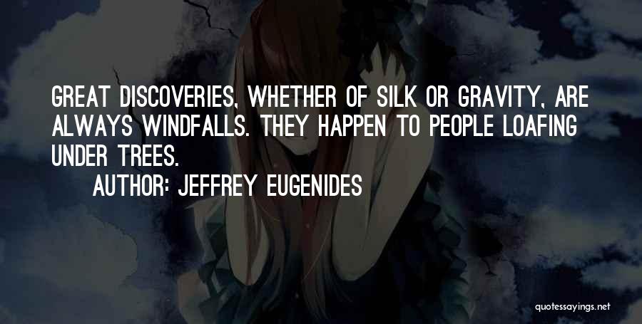 Jeffrey Eugenides Quotes: Great Discoveries, Whether Of Silk Or Gravity, Are Always Windfalls. They Happen To People Loafing Under Trees.