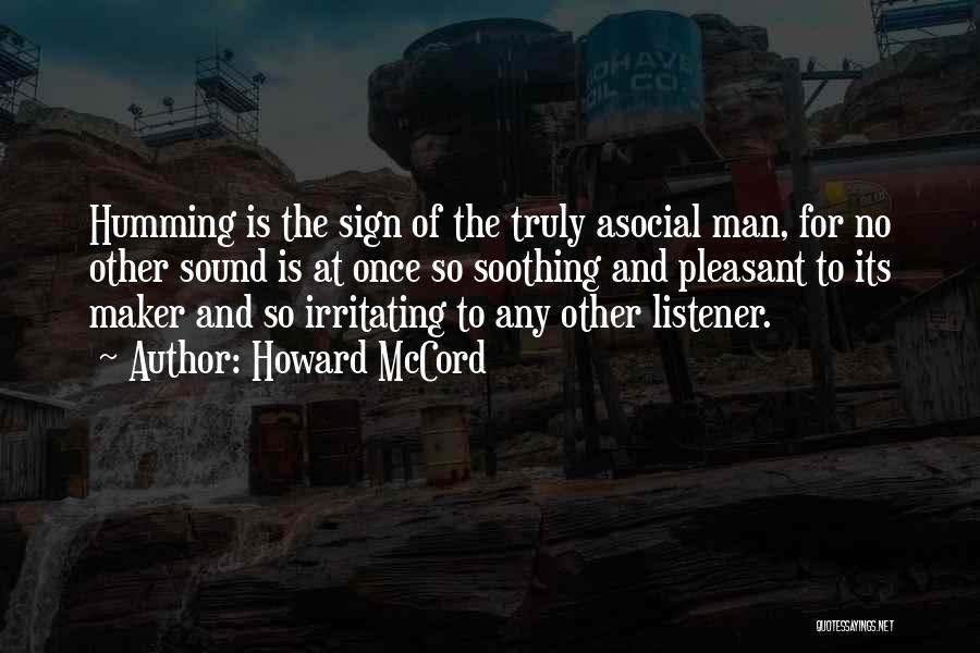 Howard McCord Quotes: Humming Is The Sign Of The Truly Asocial Man, For No Other Sound Is At Once So Soothing And Pleasant