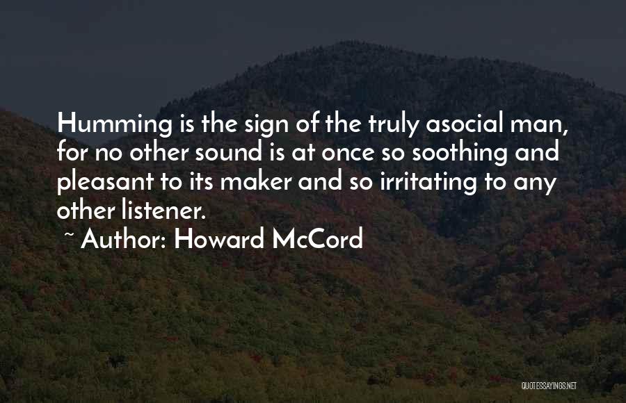 Howard McCord Quotes: Humming Is The Sign Of The Truly Asocial Man, For No Other Sound Is At Once So Soothing And Pleasant