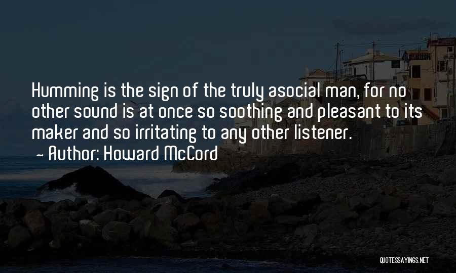 Howard McCord Quotes: Humming Is The Sign Of The Truly Asocial Man, For No Other Sound Is At Once So Soothing And Pleasant