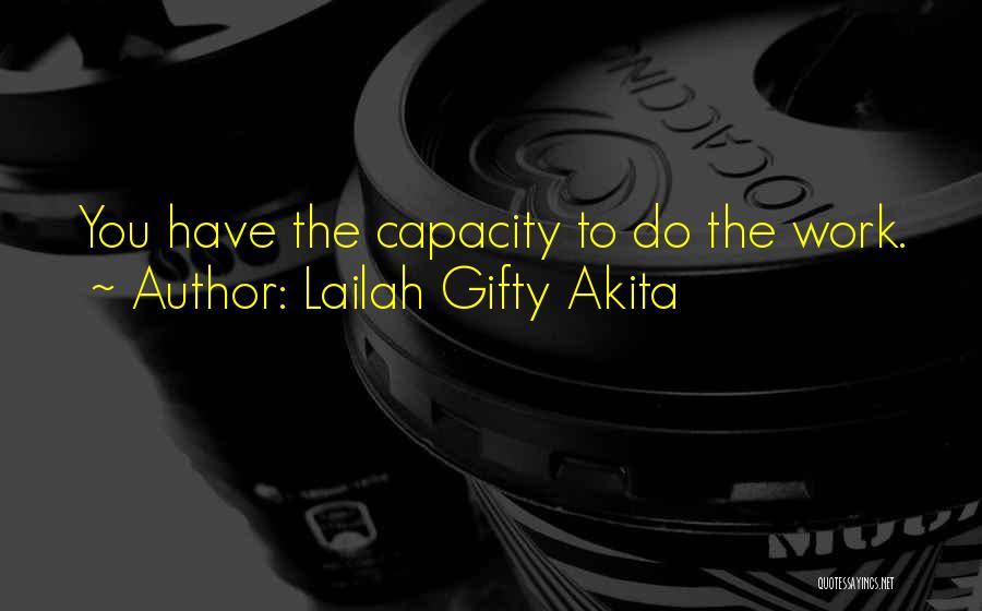 Lailah Gifty Akita Quotes: You Have The Capacity To Do The Work.