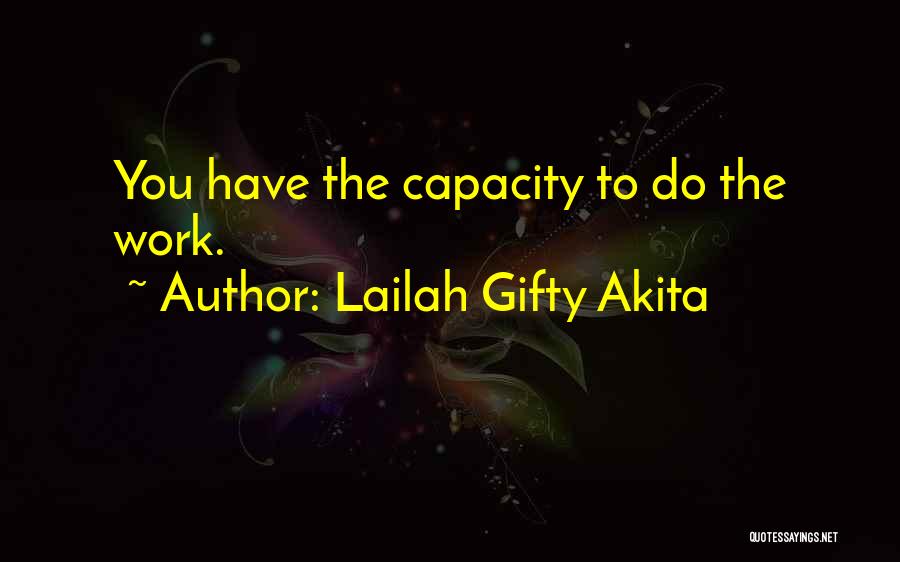 Lailah Gifty Akita Quotes: You Have The Capacity To Do The Work.