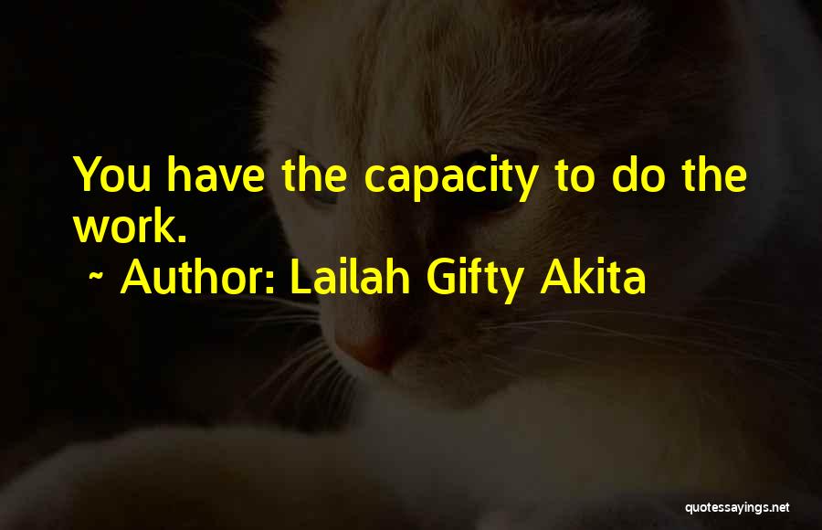 Lailah Gifty Akita Quotes: You Have The Capacity To Do The Work.