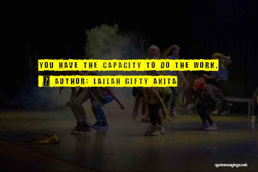 Lailah Gifty Akita Quotes: You Have The Capacity To Do The Work.