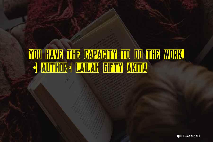 Lailah Gifty Akita Quotes: You Have The Capacity To Do The Work.