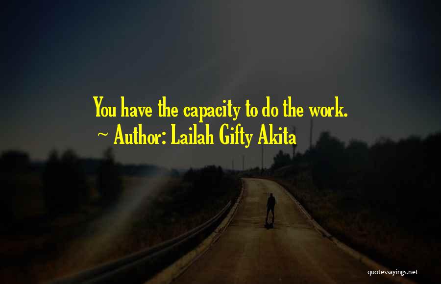 Lailah Gifty Akita Quotes: You Have The Capacity To Do The Work.
