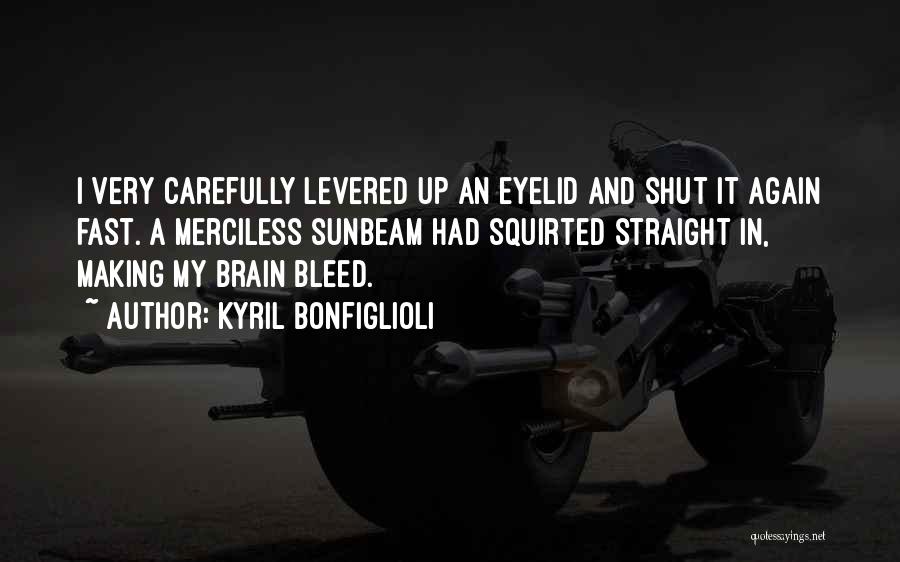 Kyril Bonfiglioli Quotes: I Very Carefully Levered Up An Eyelid And Shut It Again Fast. A Merciless Sunbeam Had Squirted Straight In, Making