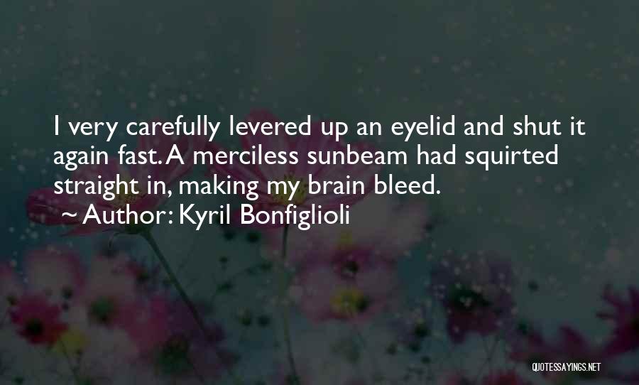 Kyril Bonfiglioli Quotes: I Very Carefully Levered Up An Eyelid And Shut It Again Fast. A Merciless Sunbeam Had Squirted Straight In, Making