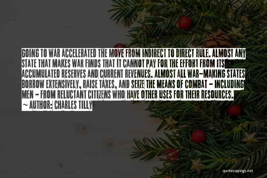 Charles Tilly Quotes: Going To War Accelerated The Move From Indirect To Direct Rule. Almost Any State That Makes War Finds That It