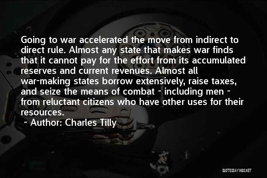 Charles Tilly Quotes: Going To War Accelerated The Move From Indirect To Direct Rule. Almost Any State That Makes War Finds That It