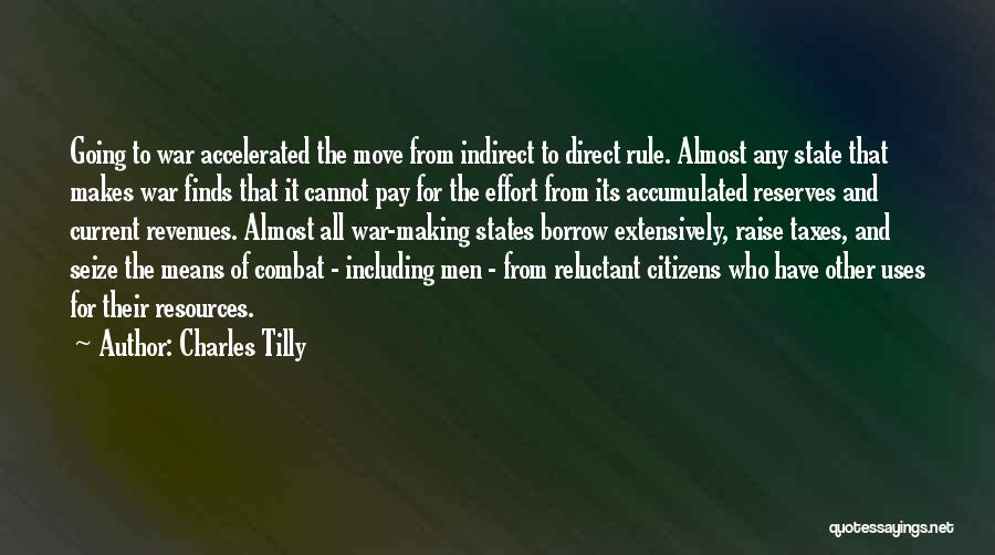 Charles Tilly Quotes: Going To War Accelerated The Move From Indirect To Direct Rule. Almost Any State That Makes War Finds That It