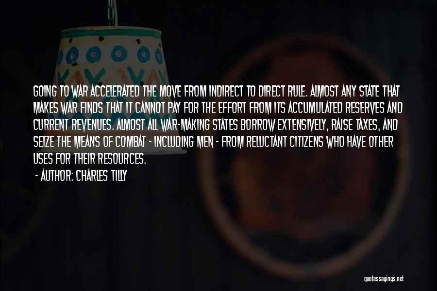 Charles Tilly Quotes: Going To War Accelerated The Move From Indirect To Direct Rule. Almost Any State That Makes War Finds That It