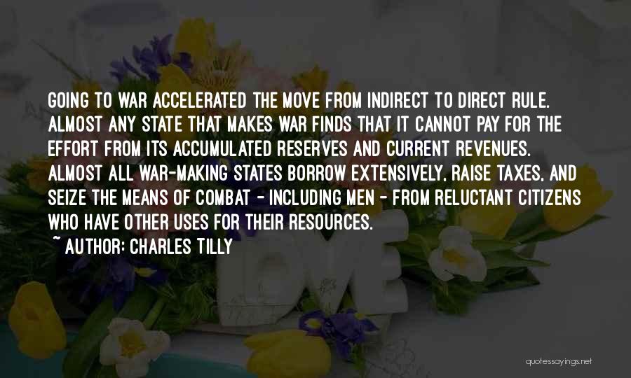 Charles Tilly Quotes: Going To War Accelerated The Move From Indirect To Direct Rule. Almost Any State That Makes War Finds That It