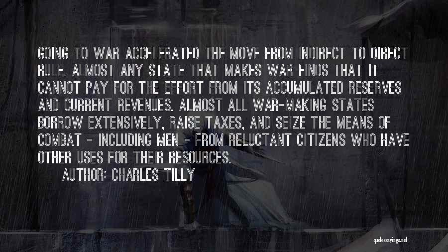 Charles Tilly Quotes: Going To War Accelerated The Move From Indirect To Direct Rule. Almost Any State That Makes War Finds That It