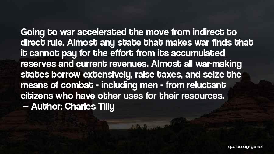 Charles Tilly Quotes: Going To War Accelerated The Move From Indirect To Direct Rule. Almost Any State That Makes War Finds That It