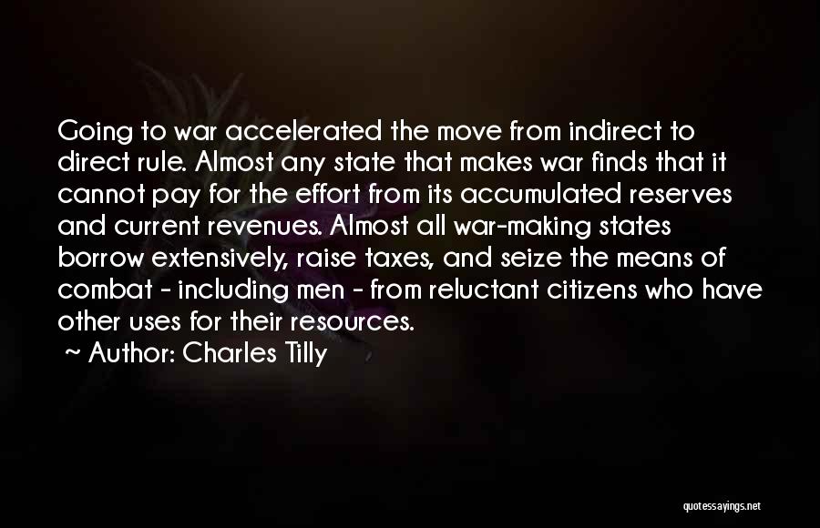 Charles Tilly Quotes: Going To War Accelerated The Move From Indirect To Direct Rule. Almost Any State That Makes War Finds That It