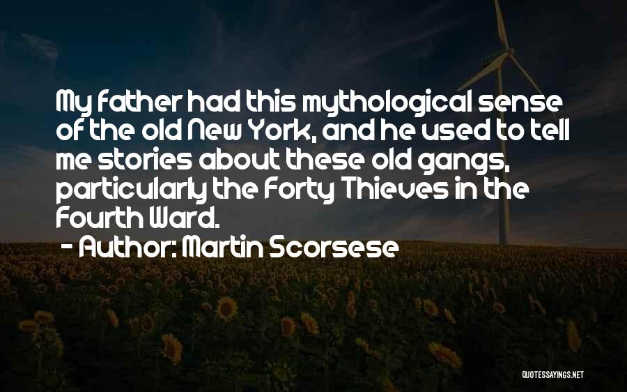 Martin Scorsese Quotes: My Father Had This Mythological Sense Of The Old New York, And He Used To Tell Me Stories About These