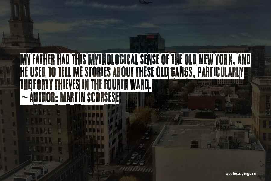 Martin Scorsese Quotes: My Father Had This Mythological Sense Of The Old New York, And He Used To Tell Me Stories About These