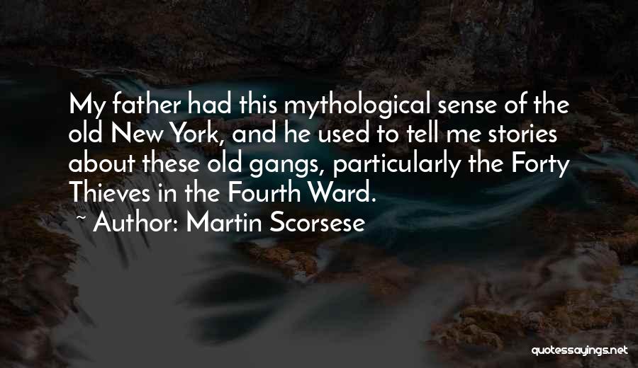 Martin Scorsese Quotes: My Father Had This Mythological Sense Of The Old New York, And He Used To Tell Me Stories About These