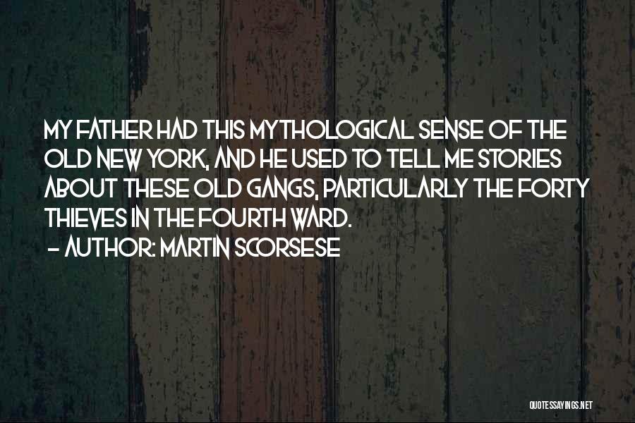 Martin Scorsese Quotes: My Father Had This Mythological Sense Of The Old New York, And He Used To Tell Me Stories About These