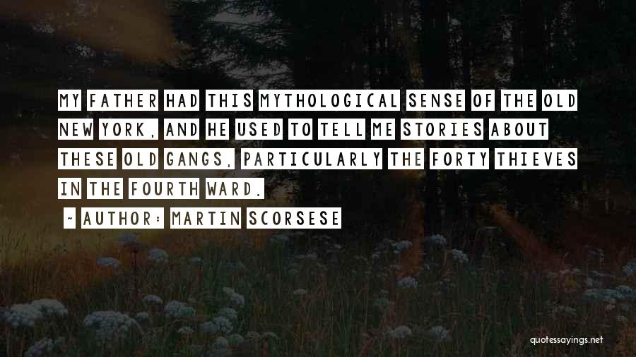 Martin Scorsese Quotes: My Father Had This Mythological Sense Of The Old New York, And He Used To Tell Me Stories About These