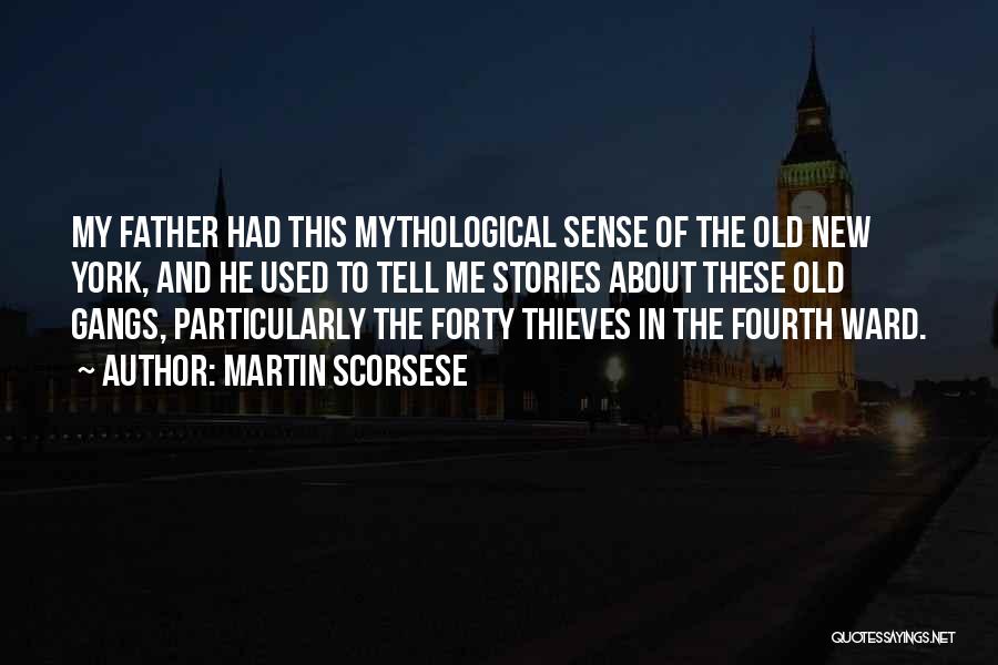Martin Scorsese Quotes: My Father Had This Mythological Sense Of The Old New York, And He Used To Tell Me Stories About These
