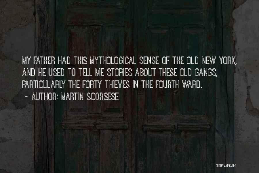 Martin Scorsese Quotes: My Father Had This Mythological Sense Of The Old New York, And He Used To Tell Me Stories About These