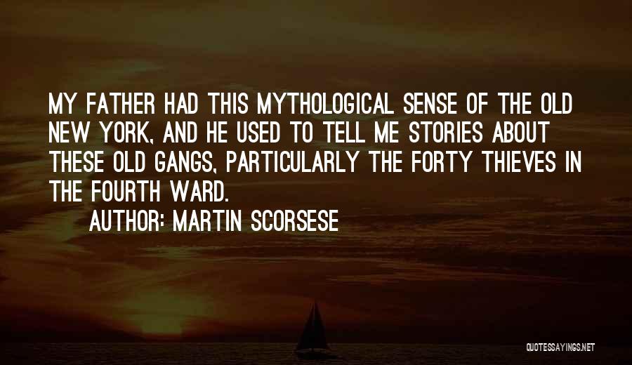 Martin Scorsese Quotes: My Father Had This Mythological Sense Of The Old New York, And He Used To Tell Me Stories About These