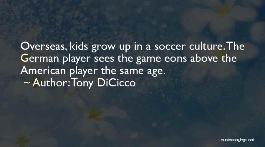 Tony DiCicco Quotes: Overseas, Kids Grow Up In A Soccer Culture. The German Player Sees The Game Eons Above The American Player The