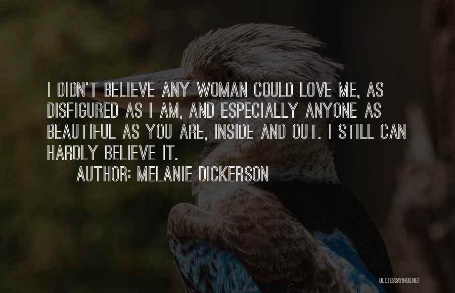 Melanie Dickerson Quotes: I Didn't Believe Any Woman Could Love Me, As Disfigured As I Am, And Especially Anyone As Beautiful As You