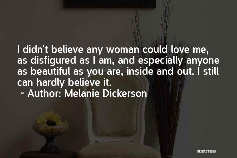 Melanie Dickerson Quotes: I Didn't Believe Any Woman Could Love Me, As Disfigured As I Am, And Especially Anyone As Beautiful As You