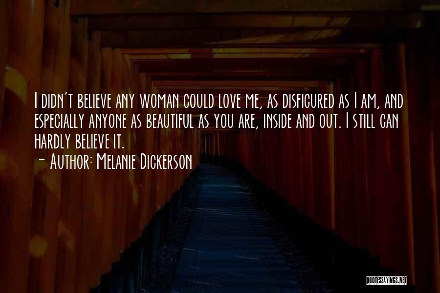 Melanie Dickerson Quotes: I Didn't Believe Any Woman Could Love Me, As Disfigured As I Am, And Especially Anyone As Beautiful As You