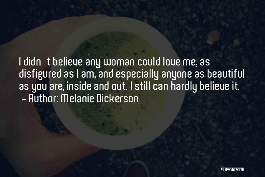 Melanie Dickerson Quotes: I Didn't Believe Any Woman Could Love Me, As Disfigured As I Am, And Especially Anyone As Beautiful As You