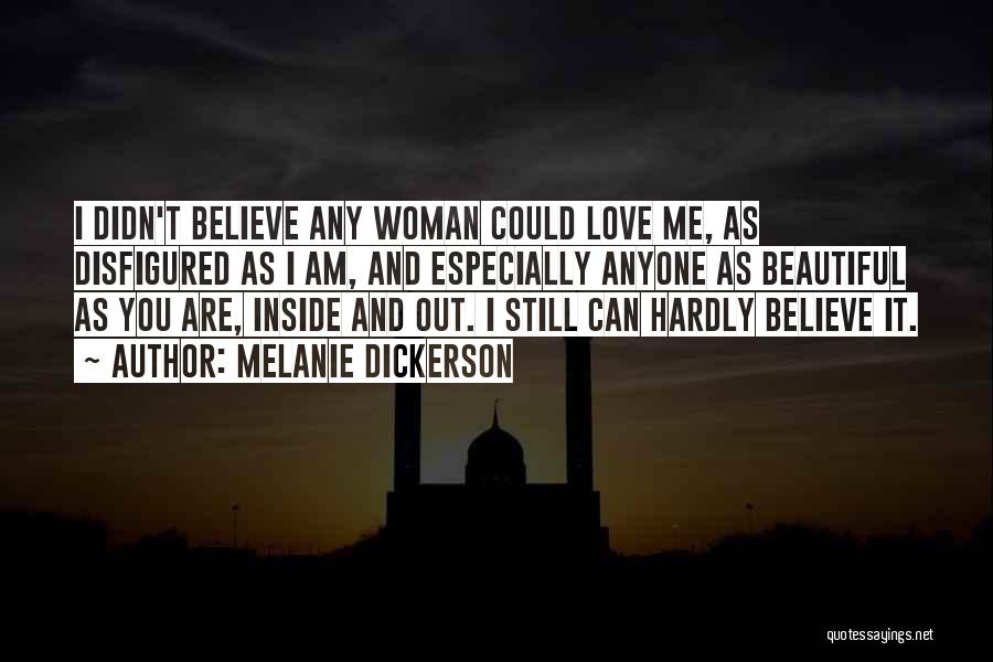 Melanie Dickerson Quotes: I Didn't Believe Any Woman Could Love Me, As Disfigured As I Am, And Especially Anyone As Beautiful As You