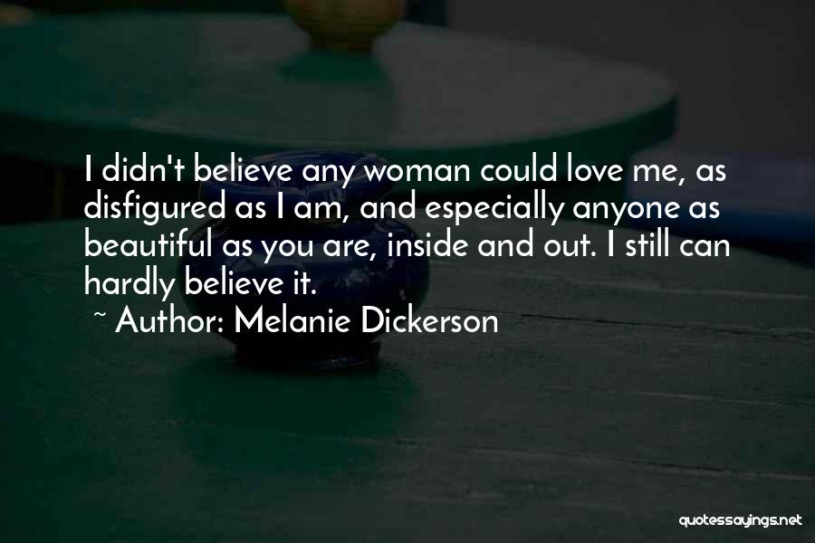 Melanie Dickerson Quotes: I Didn't Believe Any Woman Could Love Me, As Disfigured As I Am, And Especially Anyone As Beautiful As You